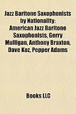 Jazz Baritone Saxophonists by Nationality: American Jazz Baritone Saxophonists, Gerry Mulligan, Anthony Braxton, Dave Koz, Pepper Adams