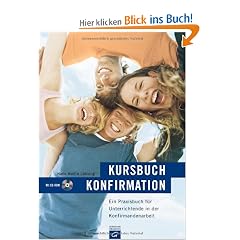 Kursbuch Konfirmation: Ein Praxisbuch f�r Unterrichtende in der Konfirmandenarbeit. inkl. CD-ROM