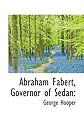 Abraham Fabert, governor of Sedan: Marshal of France, the first who rose from the ranks, his life and times, 1599-1662,