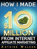 How I Made $10 Million From Internet Affiliate Marketing