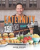 Eaternity: More than 150 Deliciously Easy Vegan Recipes for a Long, Healthy, Satisfied, Joyful Life