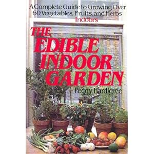 The Edible Indoor Garden: A Complete Guide to Growing over 60 Vegetables, Fruits, and Herbs Indoors [Paperback]