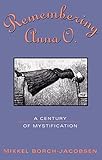 Remembering Anna O. : a century of psychoanalytic mystification