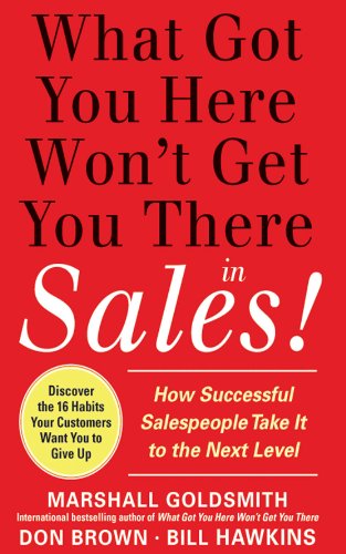 What Got You Here Won't Get You There in Sales:  How Successful Salespeople Take it to the Next Level: How Successful Salespeople Take it to the Next Level