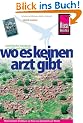 Wo es keinen Arzt gibt: Medizinisches Gesundheitshandbuch zur Hilfe und Selbsthilfe auf Reisen