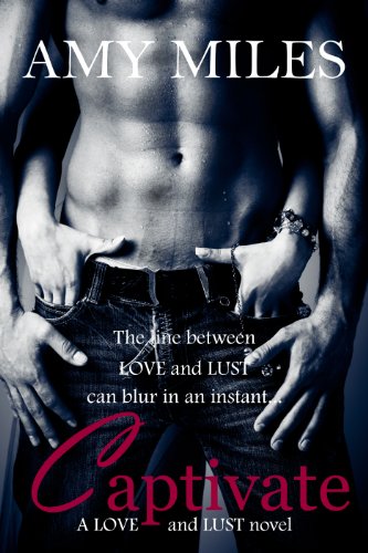 Captivate, book I of the Love & Lust by Amy Miles Captivate, book I of the Love & Lust by Amy Miles
