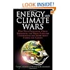 Energy and Climate Wars: How Naive Politicians, Green Ideologues, and Media Elites are Undermining the Truth About Energy and Climate