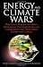 Energy and Climate Wars: How naive politicians, green ideologues, and media elites are undermining the truth about energy and climate