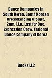Dance Companies in South Korea: South Korean Breakdancing Groups, 2pm, T.I.P., Last for One, Expression Crew, National Dance Company of Korea-