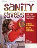 Sanity Savers for Early Childhood Teachers: 200 Quick Fixes for Everything from Big Messes to Small Budgets