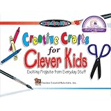 Creative Crafts for Clever Kids: Exciting Projects from Everyday Stuff ~ Loralyn Radcliffe