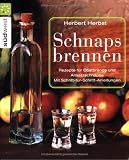 Schnaps brennen: Rezepte f�r Obstbr�nde und Ansatzschn�pse. Schritt-f�r-Schritt-Anleitungen - Herbert Herbst