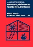 Schallschutz, Wärmeschutz, Feuchteschutz, Brandschutz: Handbuch Bauphysik