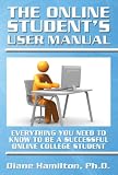 The Online Student's User Manual: Everything You Need to Know to be a Successful Online College Student