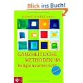 Ganzheitliche Methoden im Religionsunterricht: Ein Praxisbuch