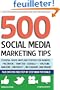 500 Social Media Marketing Tips: Essential Advice, Hints and Strategy for Business: Facebook, Twitter, Pinterest, Google+, YouTube, Instagram, LinkedIn, and More!