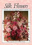 Silk flowers : making and arranging ribbon flowers