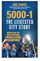 5000-1: The Leicester City Story: How We Beat the Odds to Become Premier League Champions