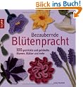 Bezaubernde Bl�tenpracht: 100 gestrickte und geh�kelte Blumen, Bl�tter und mehr