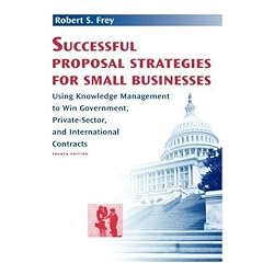 Successful Proposal Strategies for Small Businesses:  Using Knowledge Management to Win Government, Private-Sector, and International Contracts, Fourth ... Contracts (Technology Management Library)