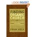 Finding Organic Church: A Comprehensive Guide to Starting and Sustaining Authentic Christian Communities