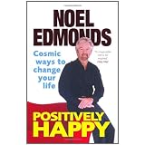Positively Happy: Cosmic Ways To Change Your Lifeby Noel Edmonds
