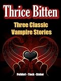 Thrice Bitten: Three Classic Vampire Stories