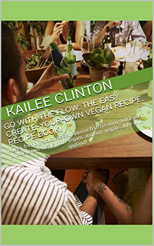 Go With the Flow: The Easy Create-Your-Own Vegan Recipe, Recipe Book!: A user-friendly starch-based approach to creating nutritious and delicious meals both vegans and non-vegans alike will applaud!