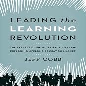 Leading the Learning Revolution: The Expert's Guide to Capitalizing on the Exploding Lifelong Education Market | [Jeff Cobb]