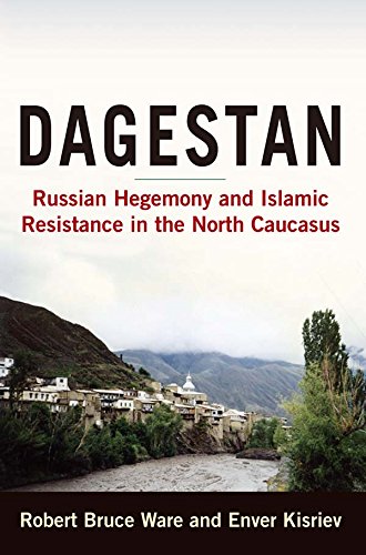 Dagestan: Russian Hegemony and Islamic Resistance in the North Caucasus: Russian Hegemony and Islamic Resistance in the North Caucasus