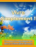 Vivre simplement : trucs pour vivre plus l�g�rement dans un 21i�me si�cle d�routant.