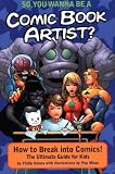 So, You Wanna Be A Comic Book Artist?: How To Break Into Comics! The Ultimate Guide For Kids