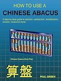 HOW TO USE A CHINESE ABACUS: A step-by-step guide to addition, subtraction, multiplication, division, roots and more