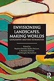 Envisioning landscapes, making worlds : geography and the humanities