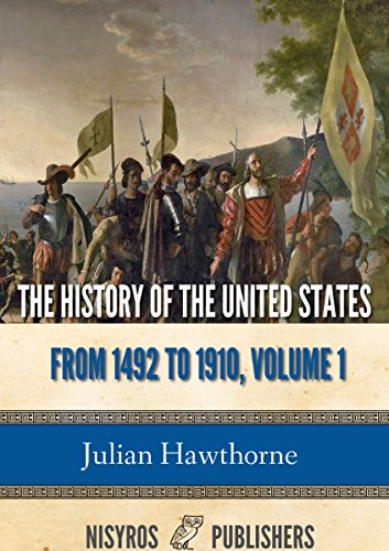 The History of the United States from 1492 to 1910, Volume 1: From Discovery of America October 12, 1492 to Battle of Lexington April 19, 1775