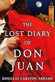 The Lost Diary of Don Juan: An Account of the True Arts of Passion and the Perilous Adventure of Love
