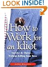 How to Work for an Idiot: Survive & Thrive Without Killing Your Boss
