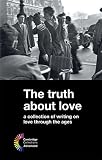 The truth about love : a collection of writing on love through the ages