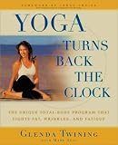 Yoga Turns Back the Clock : The Unique Total-Body Program that Fights Fat, Wrinkles, and Fatigue (March 2009)