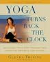 Yoga Turns Back the Clock : The Unique Total-Body Program that Fights Fat, Wrinkles, and Fatigue (March 2009)