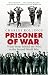 Prisoner of War: Voices from Behind the Wire in the Second World War