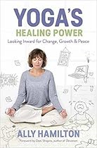 Yoga's Healing Power: Looking Inward for Change, Growth, and Peace Yoga's Healing Power: Looking Inward for Change, Growth, and Peace