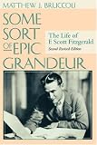 Some Sort of Epic Grandeur: The Life of F. Scott Fitzgerald
