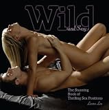 Wild and Sexy: The Stunning Book of Thrilling Sex Positions