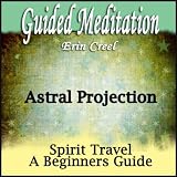 Erin Creel Astral Projection - Guided Meditation for Beginner's Spirit Travel, Silent Meditation, Self Help & Wellness