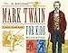 Mark Twain for Kids: His Life & Times, 21 Activities (Volume 7) (For Kids series)