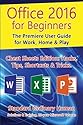 Office 2016 for Beginners: The Premiere User Guide for Work, Home & Play.: Cheat Sheets Edition: Hacks, Tips, Shortcuts & Tricks.