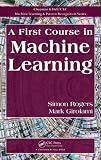 A First Course in Machine Learning (Chapman & Hall/Crc Machine Learning & Pattern Recognition)