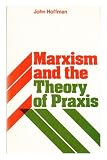 Marxism and the theory of praxis : a critique of some new versions of old fallacies