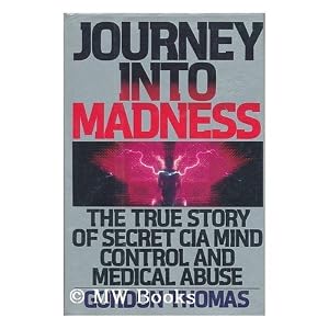 Journey Into Madness: The True Story of Secret CIA Mind Control and Medical Abuse